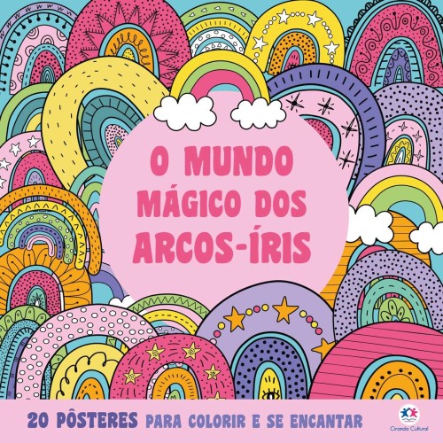 CIR - PARA COLORIR E SE ENCANTAR - O MUNDO MAGICO DOS ARCO-IRIS